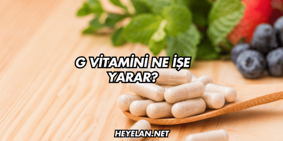 G Vitamini Ne İşe Yarar?