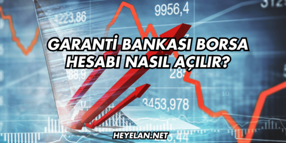 Garanti Bankası Borsa Hesabı Nasıl Açılır?