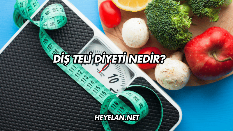 Diş Teli Diyeti Nedir?