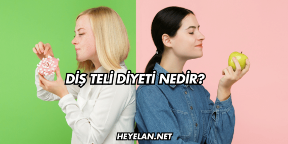 Diş Teli Diyeti Nedir?