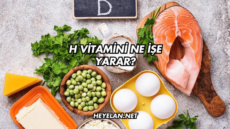 H Vitamini Ne İşe Yarar?