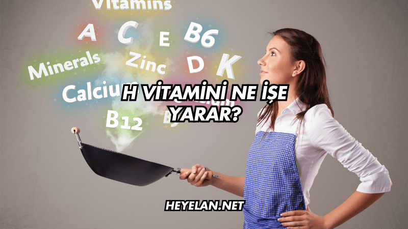 H Vitamini Ne İşe Yarar?