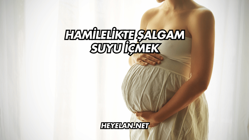 Hamilelikte Şalgam Suyu İçmek