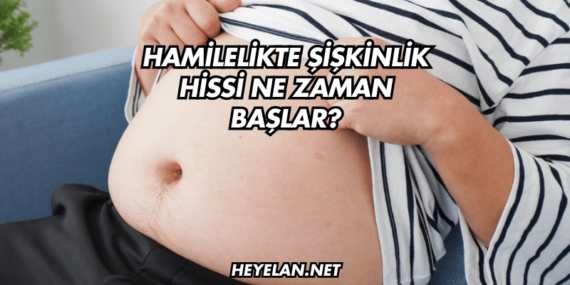 Hamilelikte Şişkinlik Hissi Ne Zaman Başlar?