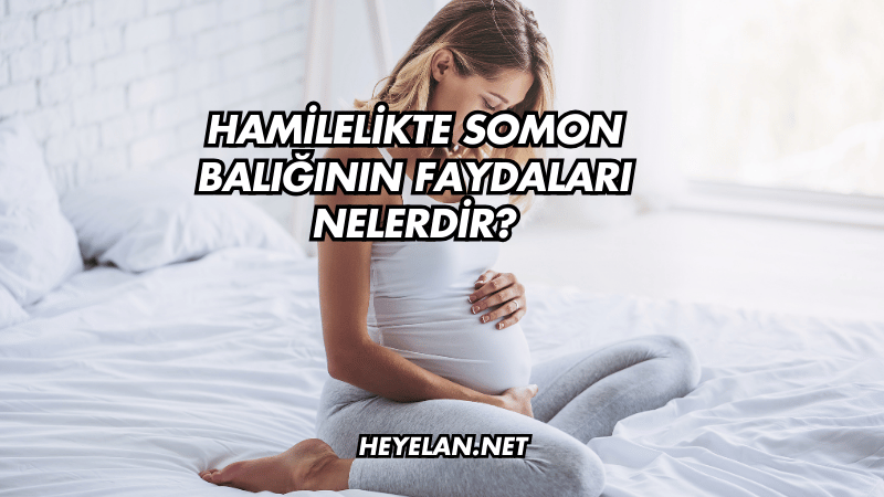 Hamilelikte Somon Balığının Faydaları Nelerdir?