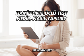 Hamilelikte Üçlü Test Nedir, Nasıl Yapılır?