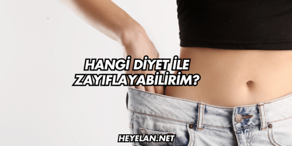 Hangi Diyet ile Zayıflayabilirim?