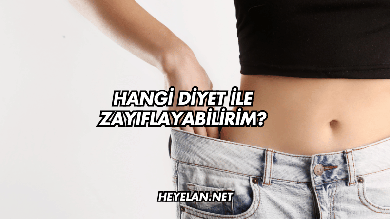 Hangi Diyet ile Zayıflayabilirim?