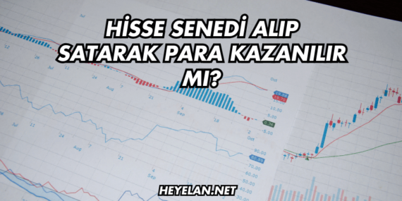 Hisse Senedi Alıp Satarak Para Kazanılır mı?