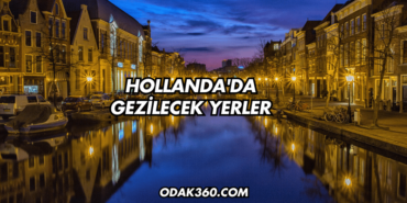Hollanda'da Gezilecek Yerler