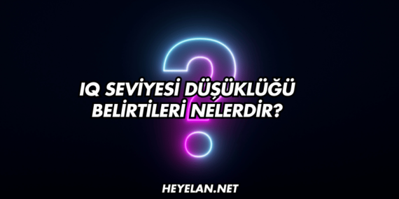 IQ Seviyesi Düşüklüğü Belirtileri Nelerdir?