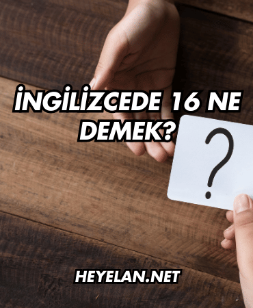 İngilizcede 16 Ne Demek?
