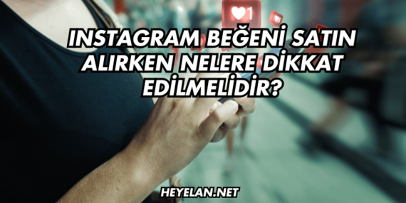 Instagram Beğeni Satın Alırken Nelere Dikkat Edilmelidir?