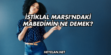 İstiklal Marşı'ndaki Mabedimin Ne Demek?