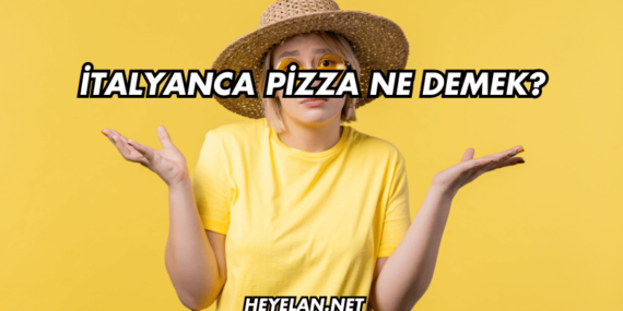 İtalyanca Pizza Ne Demek?