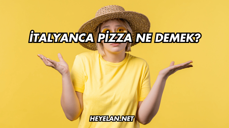 İtalyanca Pizza Ne Demek?