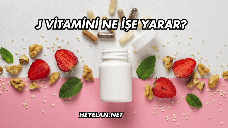 J Vitamini Ne İşe Yarar?