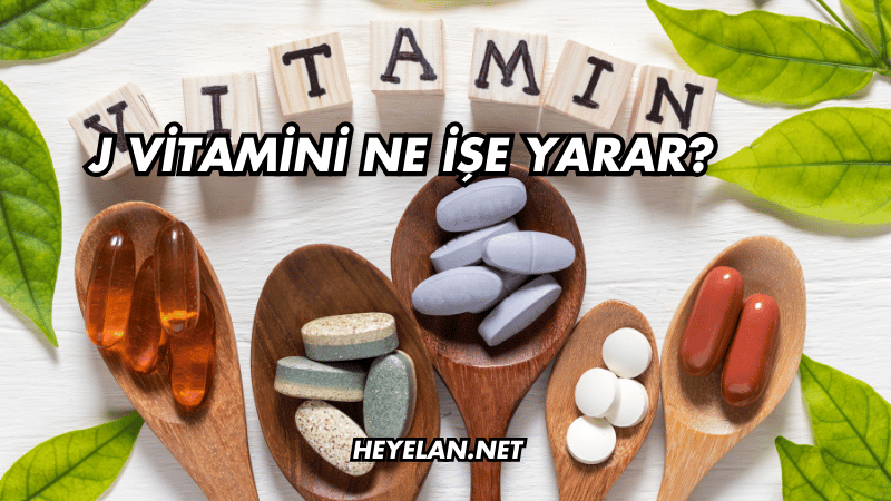 J Vitamini Ne İşe Yarar?