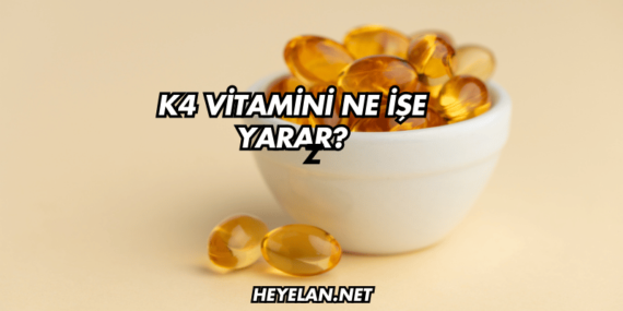 K4 Vitamini Ne İşe Yarar?