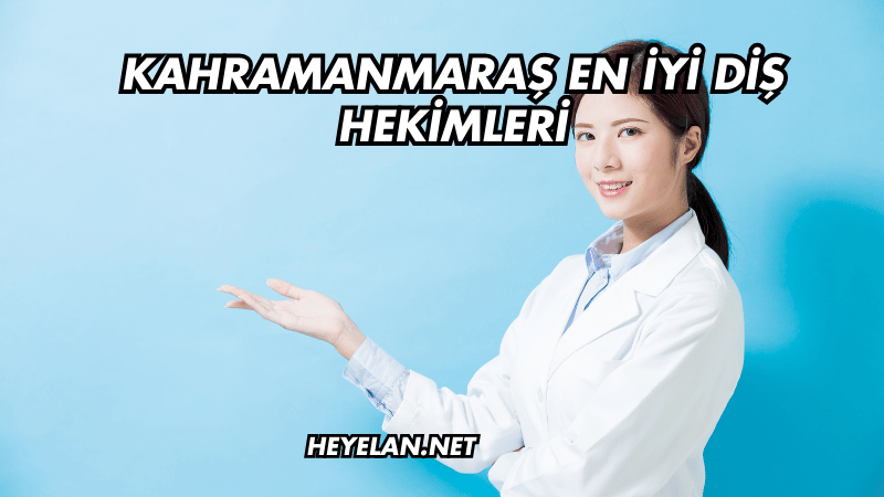 Kahramanmaraş En İyi Diş Hekimleri