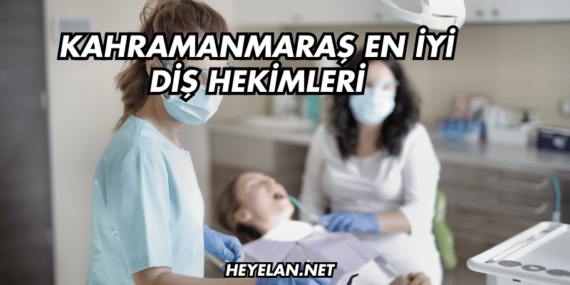 Kahramanmaraş En İyi Diş Hekimleri
