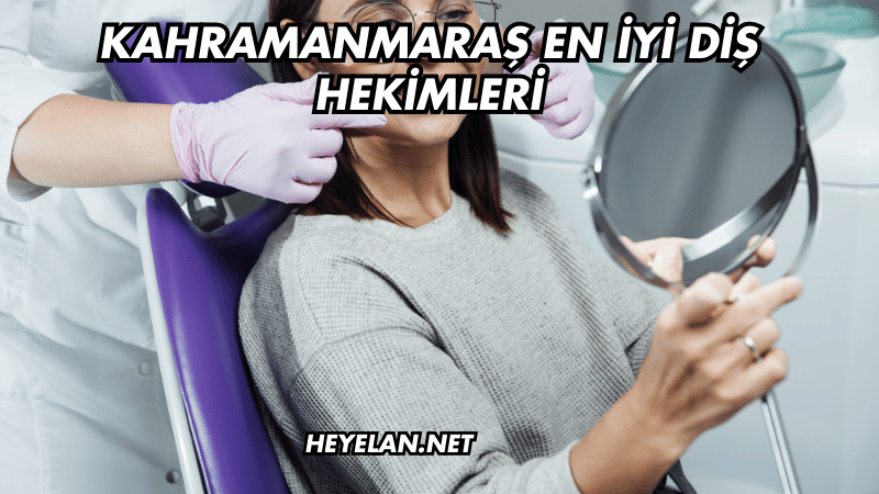 Kahramanmaraş En İyi Diş Hekimleri