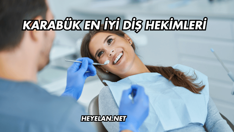Karabük En İyi Diş Hekimleri