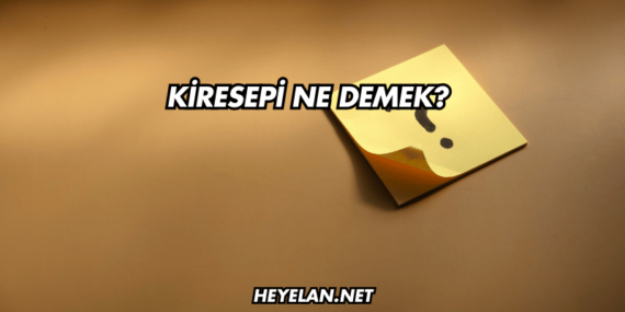 Kiresepi Ne Demek?