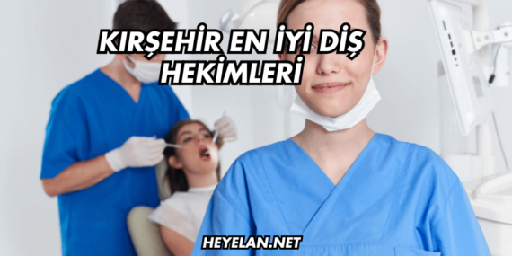 Kırşehir En İyi Diş Hekimleri