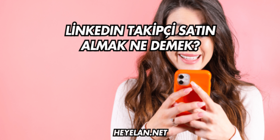 LinkedIn Takipçi Satın Almak Ne Demek?