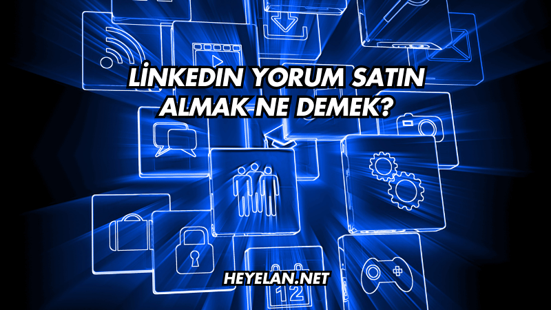 LinkedIn Yorum Satın Almak Ne Demek?