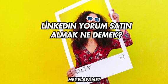 LinkedIn Yorum Satın Almak Ne Demek?