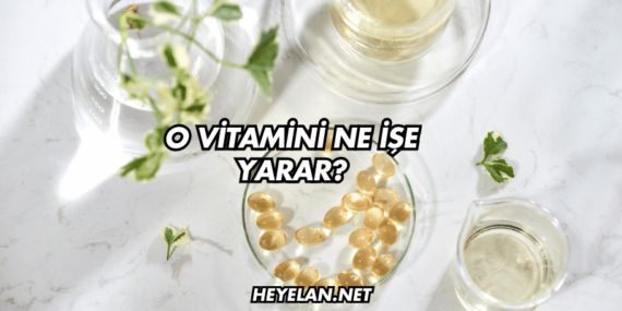 O Vitamini Ne İşe Yarar?