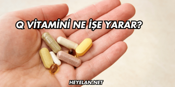 Q Vitamini Ne İşe Yarar?