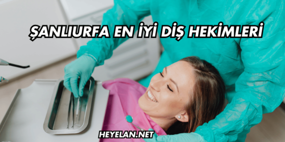 Şanlıurfa En İyi Diş Hekimleri
