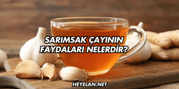 Sarımsak Çayının Faydaları Nelerdir?