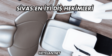 Sivas En İyi Diş Hekimleri