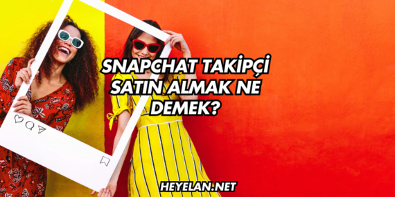 Snapchat Takipçi Satın Almak Ne Demek?