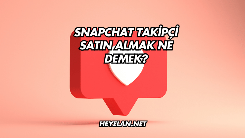 Snapchat Takipçi Satın Almak Ne Demek?