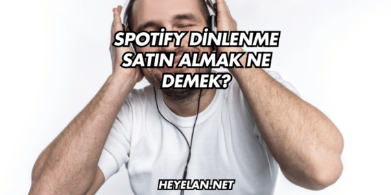 Spotify Dinlenme Satın Almak Ne Demek?