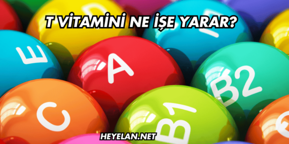 T Vitamini Ne İşe Yarar?