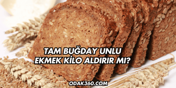 Tam Buğday Unlu Ekmek Kilo Aldırır mı?