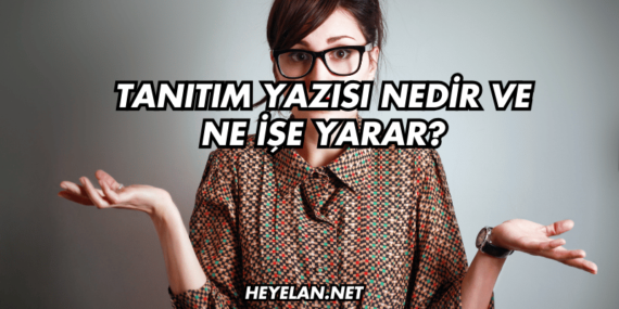 Tanıtım Yazısı Nedir ve Ne İşe Yarar?