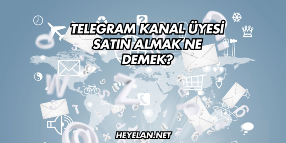 Telegram Kanal Üyesi Satın Almak Ne Demek?
