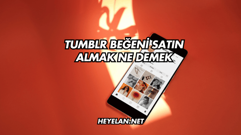 Tumblr Beğeni Satın Almak Ne Demek