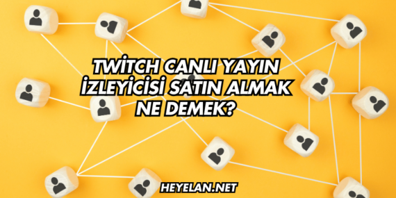 Twitch Canlı Yayın İzleyicisi Satın Almak Ne Demek?