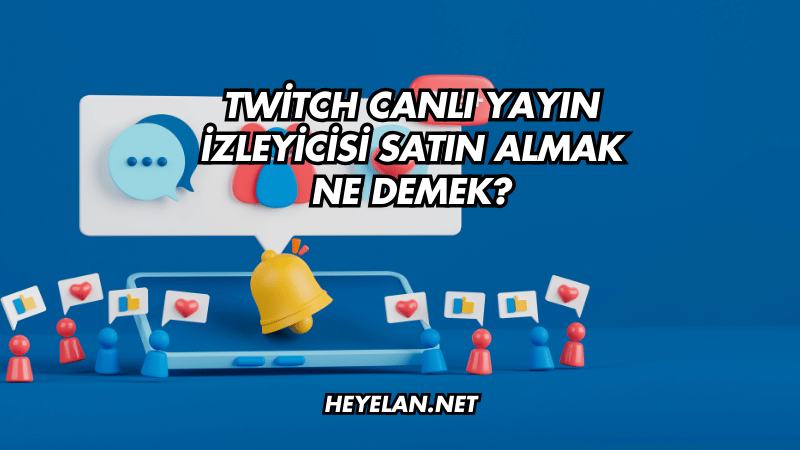 Twitch Canlı Yayın İzleyicisi Satın Almak Ne Demek?