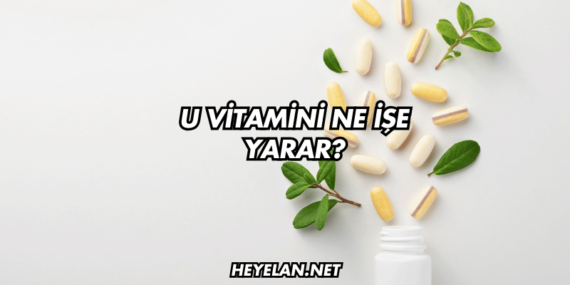 U Vitamini Ne İşe Yarar?