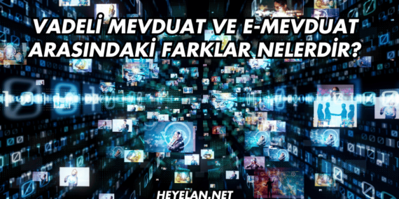 Vadeli Mevduat ve E-Mevduat Arasındaki Farklar Nelerdir?