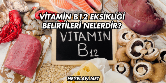 Vitamin B12 Eksikliği Belirtileri Nelerdir?